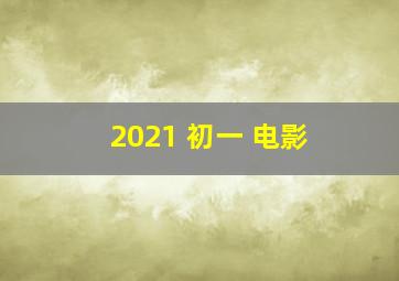 2021 初一 电影